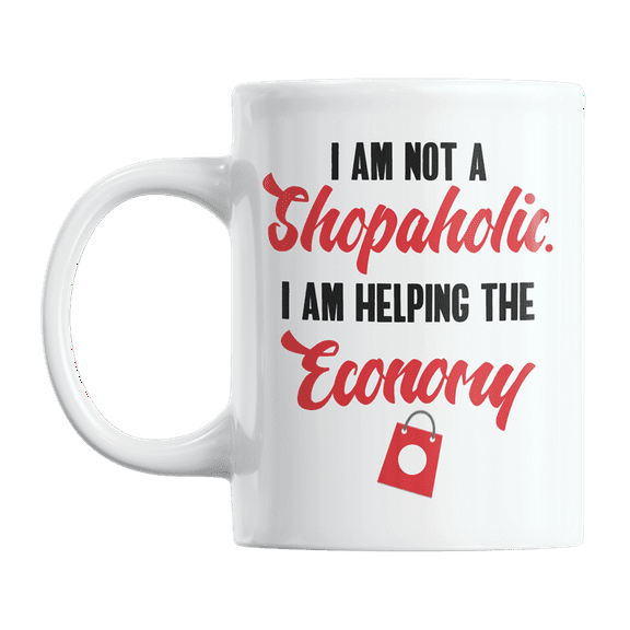 Funny Not Shopaholic, I Am Helping the Economy Quotes Coffee & Tea Gift Mug (11oz)