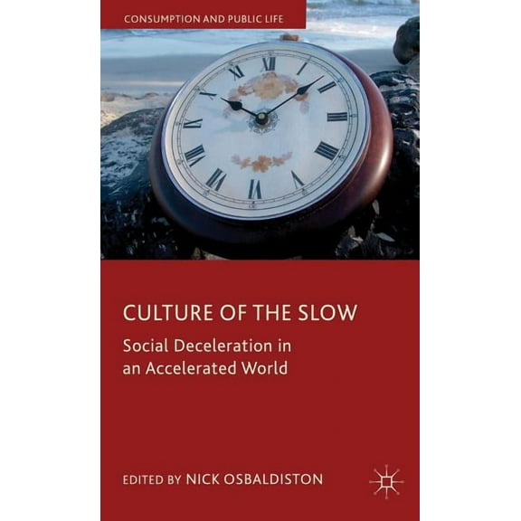 Consumption and Public Life Culture of the Slow: Social Deceleration in an Accelerated World, (Hardcover)