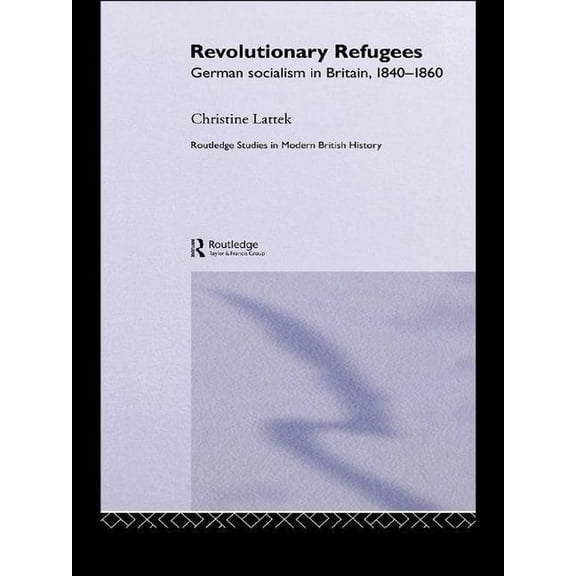Routledge Studies in Modern British Hist Revolutionary Refugees: German Socialism in Britain, 1840-1860, (Paperback)