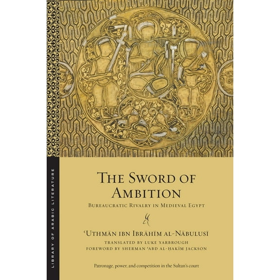 Library of Arabic Literature The Sword of Ambition: Bureaucratic Rivalry in Medieval Egypt, Book 52, (Paperback)