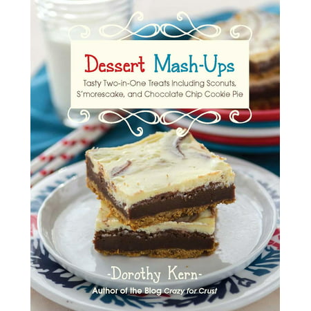 Dessert Mashups: Tasty Two-In-One Treats Including Sconuts, s'Morescake, Chocolate Chip Cookie Pie and Many More