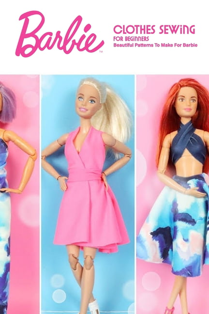 Barbie Clothes Sewing for Beginners: Beautiful Patterns To Make For ...