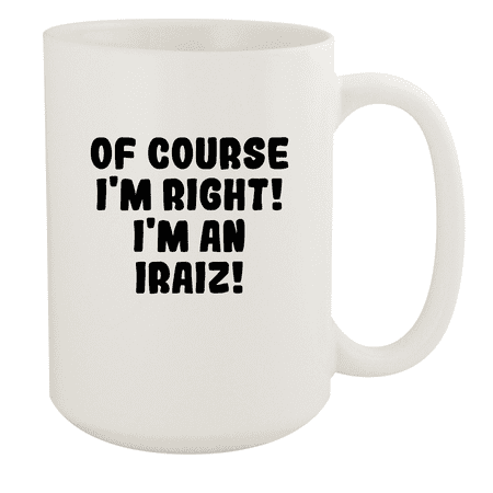 

Of Course I m Right! I m An Iraiz! - Ceramic 15oz White Mug White