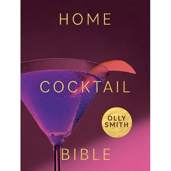 Home Cocktail Bible: Every Cocktail Recipe You'll Ever Need - Over 200 Classics and New Inventions, (Hardcover)