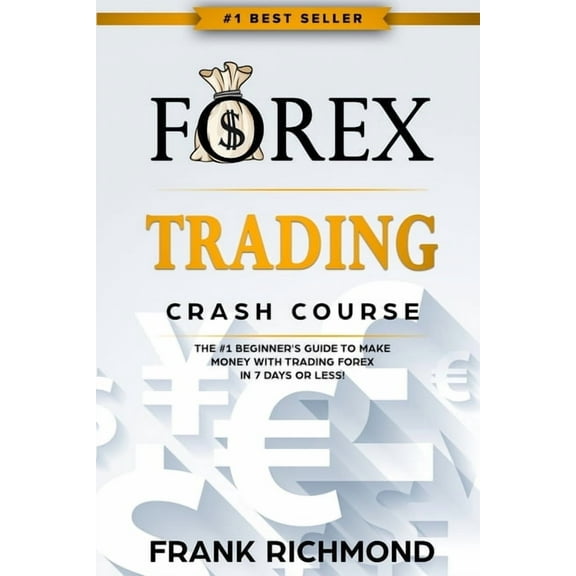 Forex Trading Crash Course: The #1 Beginner's Guide to Make Money with Trading Forex in 7 Days or Less!, (Paperback)