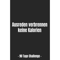Ausreden verbrennen keine Kalorien - 90 Tage Challenge -: Abnehmtagebuch für deine Diät - Tracke deine Ziele, Mahlzeiten, Trinken und Erfolge um dein Wunschgewicht zu erreichen - 3 Monate (Paperback)