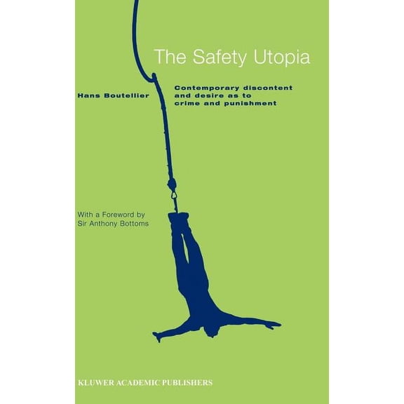 The Safety Utopia: Contemporary Discontent and Desire as to Crime and Punishment, (Hardcover)