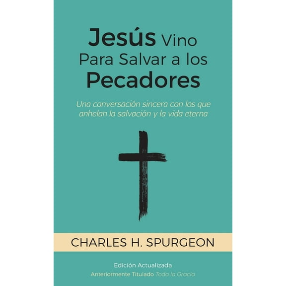 Jesús Vino Para Salvar a los Pecadores: Una conversación sincera con los que anhelan la salvación y la vida eterna, (Paperback)