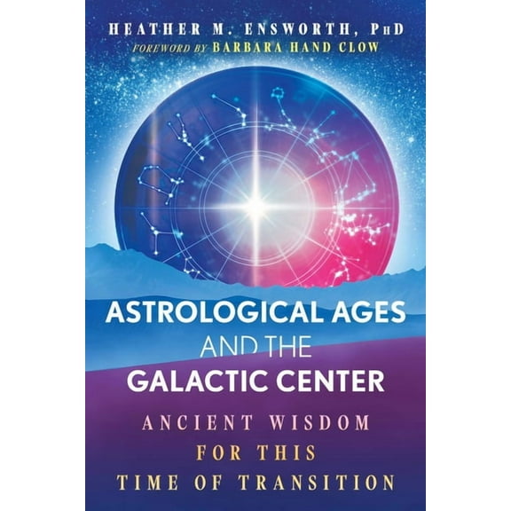 Astrological Ages and the Galactic Center: Ancient Wisdom for This Time of Transition, (Paperback)