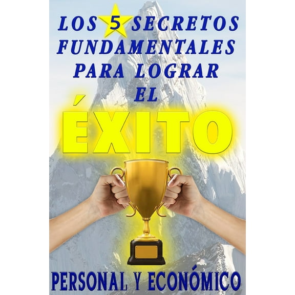 Los 5 secretos fundamentales para lograr el éxito personal y económico (Paperback)