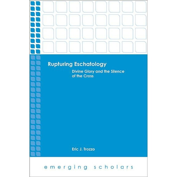 Emerging Scholars Rupturing Eschatology: Divine Glory and the Silence of the Cross, (Paperback)