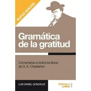 Gramtica de la gratitud. : Comentarios a todos los libros de G. K. Chesterton (Paperback)