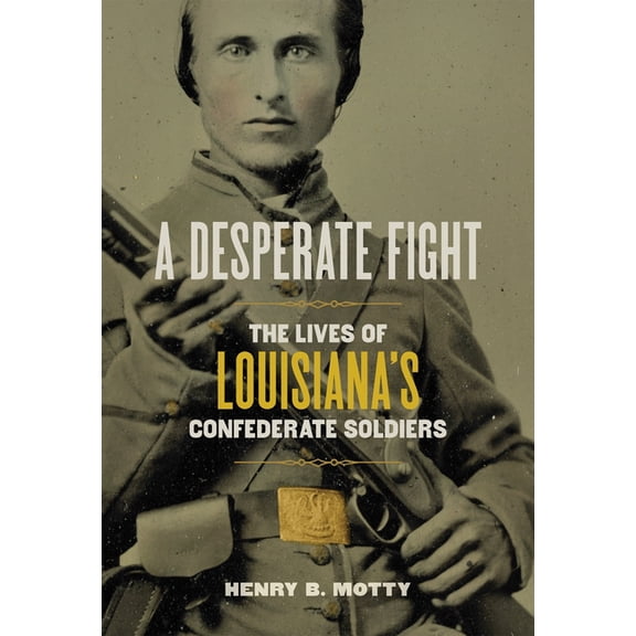 A Desperate Fight: The Lives of Louisiana's Confederate Soldiers, (Hardcover)