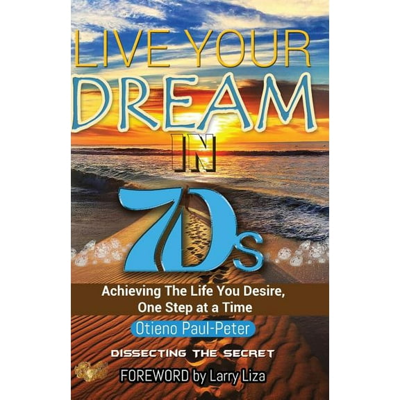 LIVE YOUR DREAM IN 7Ds: Achieving The Life You Desire, One Step At a Time! (Paperback)