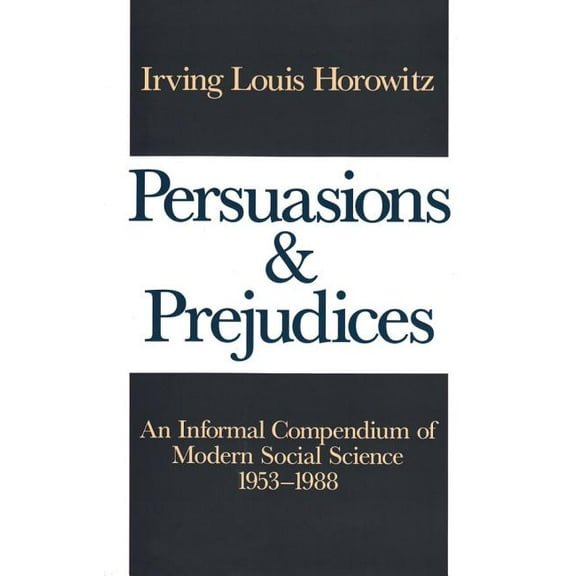 Persuasions and Prejudices: An Informal Compendium of Modern Social Science, 1953-1988, (Paperback)