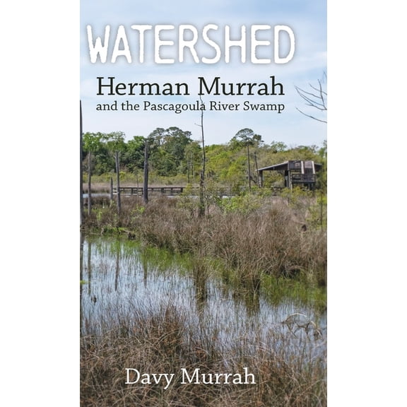 Watershed: Herman Murrah and the Pascagoula River Swamp (Hardback), (Hardcover)