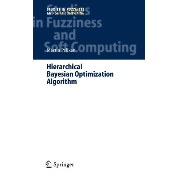 Studies in Fuzziness and Soft Computing Hierarchical Bayesian Optimization Algorithm: Toward a New Generation of Evolutionary Algorithms, Book 170, (Hardcover)