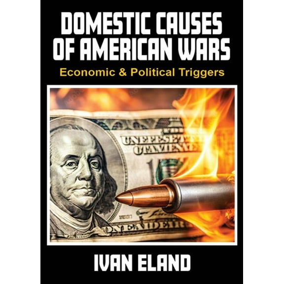 Domestic Causes of American Wars: Economic & Political Triggers, (Paperback)