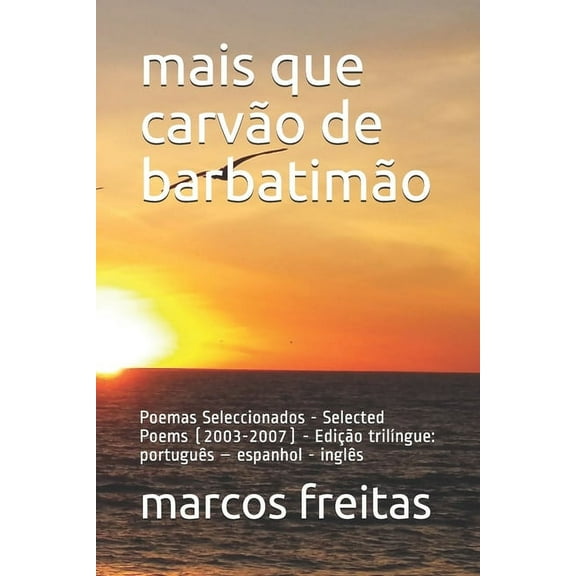 mais que carvo de barbatimo: Poemas Seleccionados - Selected Poems 2003-2007 - Edio trilngue: portugus espanhol - ingls Portuguese Edition Paperback 1690992964 9781690992967 Ma