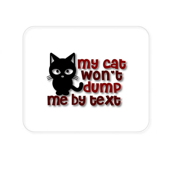DistinctInk Mouse Pad - 1/4" Foam Rubber - My Cat Won't Dump Me By Text