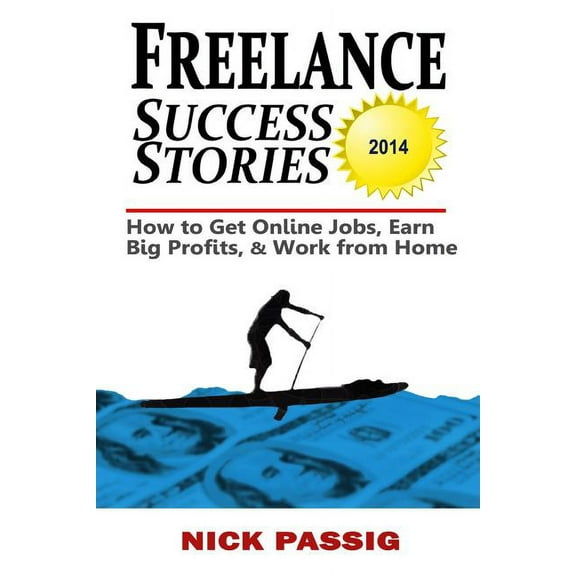 Freelance Success Stories: How to Get Online Jobs, Earn Big Profits, and Work from Home, (Paperback)