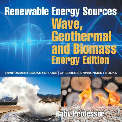 Renewable Energy Sources - Wave, Geothermal and Biomass Energy Edition : Environment Books for Kids Children's Environment