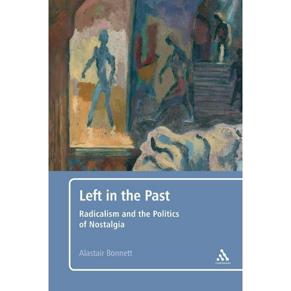 Left in the Past: Radicalism and the Politics of Nostalgia, (Paperback)