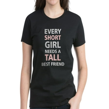 CafePress - Every Short Girl Needs A Tall Best Friend T Shirt - Women's Dark (Girl Best Friend Needed)