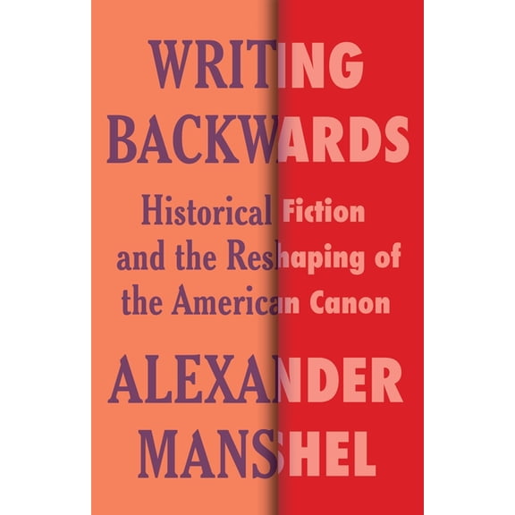 Literature Now Writing Backwards: Historical Fiction and the Reshaping of the American Canon, (Paperback)