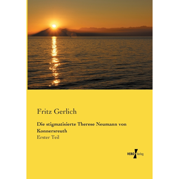 Die stigmatisierte Therese Neumann von Konnersreuth: Erster Teil, (Paperback)