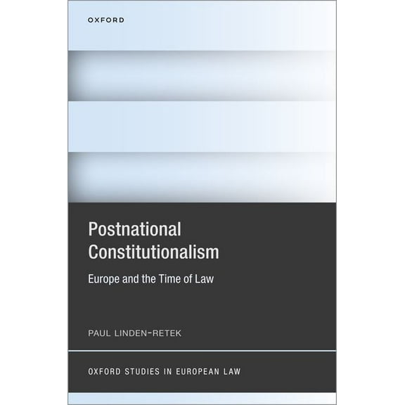 Oxford Studies in European Law Postnational Constitutionalism: Europe and the Time of Law, (Hardcover)