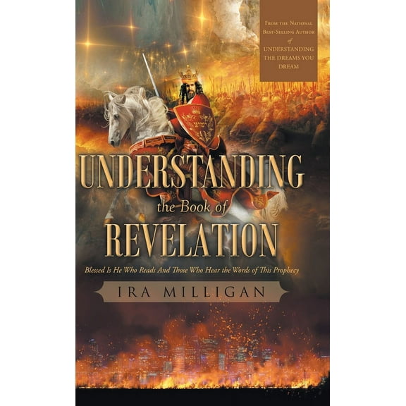 Understanding the Book of Revelation: Blessed Is He Who Reads And Those Who Hear the Words of This Prophecy, (Hardcover)
