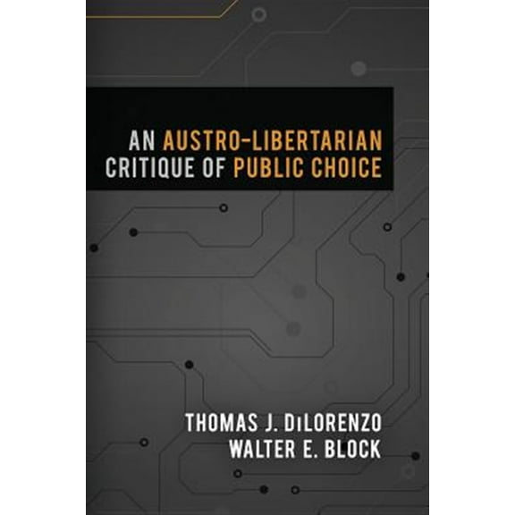 An Austro-Libertarian Critique of Public Choice (Paperback) by Walter E Block, Thomas J Dilorenzo