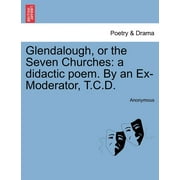 Glendalough, or the Seven Churches : A Didactic Poem. by an Ex-Moderator, T.C.D.