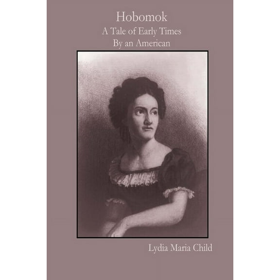 Hobomok: A Tale of Early Times By an American, (Paperback)