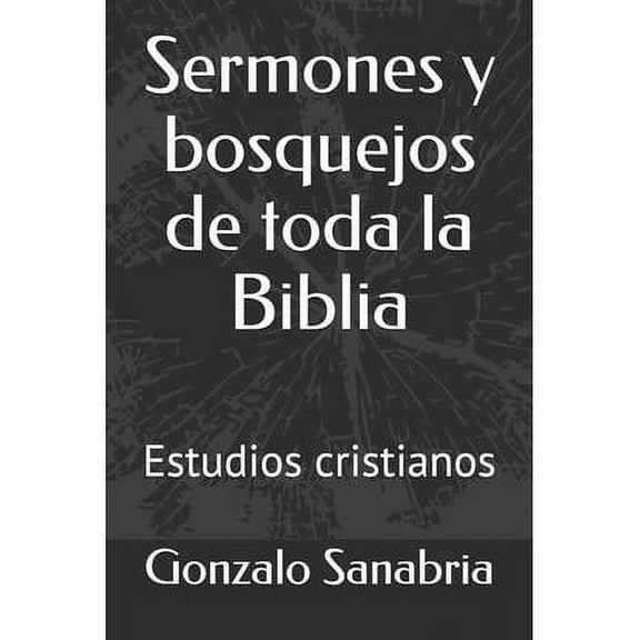 Sermones y bosquejos de toda la Biblia: Estudios cristianos (Paperback) by Gonzalo Sanabria