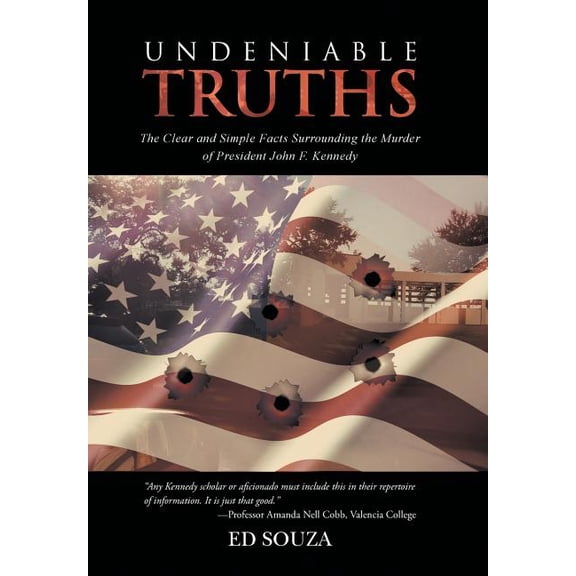 Undeniable Truths : The Clear and Simple Facts Surrounding the Murder of President John F. Kennedy (Hardcover)