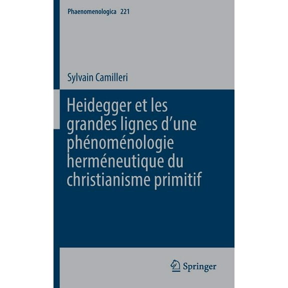 Phaenomenologica Heidegger Et Les Grandes Lignes Dʼune PhÃ©nomÃ©nologie HermÃ©neutique Du Christianisme Primitif, Book 221, (Hardcover)