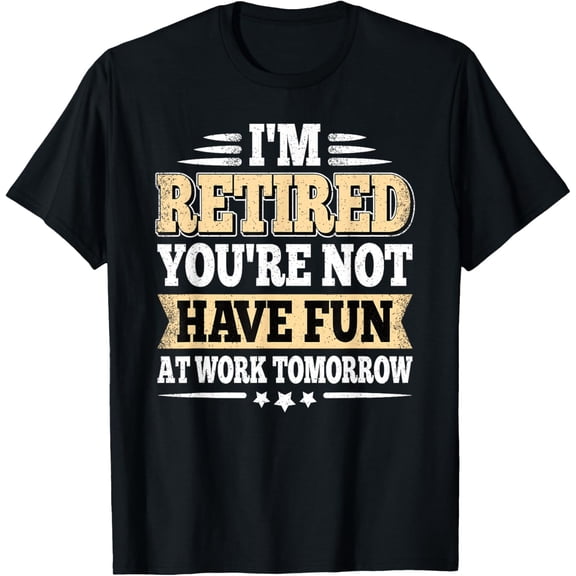 I'm Retired You Are Not Retro Vintage Retirement Retire T-ShirtMen and women, Black T-shirt, size: Extra large S-4XL