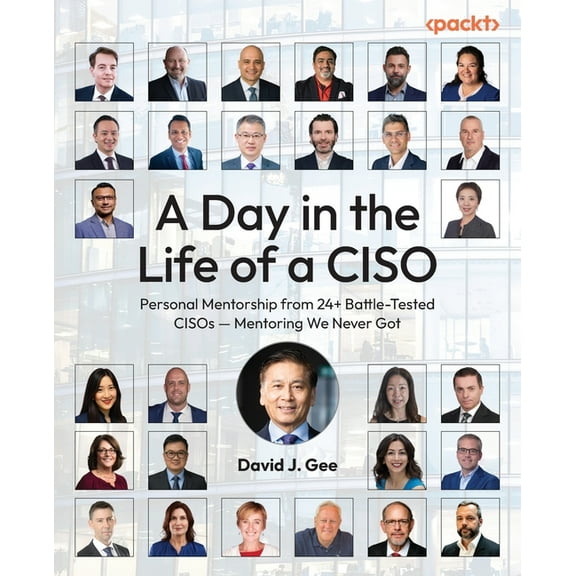 A Day in the Life of a CISO: Personal Mentorship from 24  Battle-Tested CISOs - Mentoring We Never Got, (Paperback)