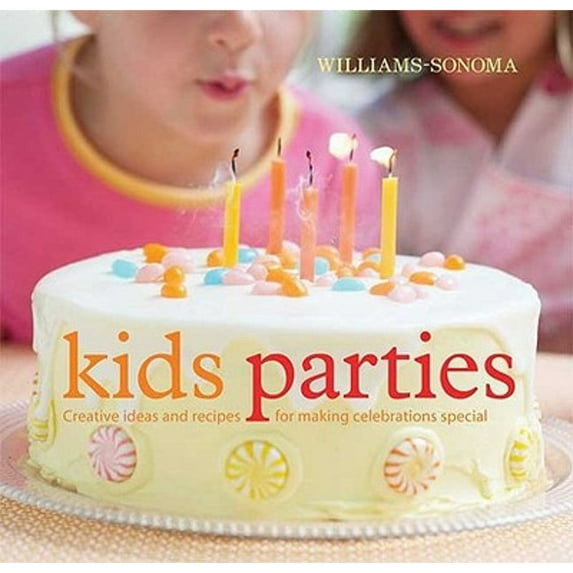 Williams-Sonoma Kid's Parties : Creative Ideas and Recipes for Making Celebrations Special