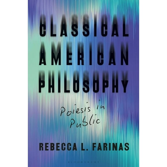 Classical American Philosophy: Poiesis in Public, (Paperback)
