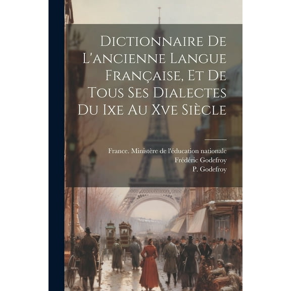 Dictionnaire De L'ancienne Langue Française, Et De Tous Ses Dialectes Du Ixe Au Xve Siècle (Paperback)
