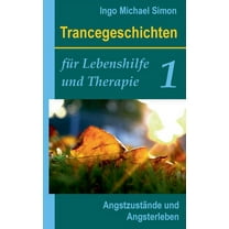 Trancegeschichten für Lebenshilfe und Therapie. Band 1: Angstzustände und Angsterleben, (Paperback)
