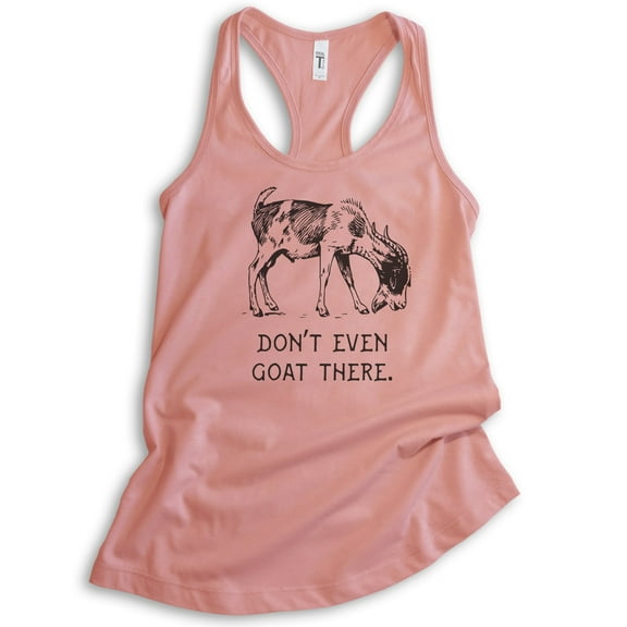 Don't Even Goat There Tank Top, Ladies Racerback Tank Top, Goat Tank, Farm Farmer Tank, Farm Animal Tank, Desert Pink, Small