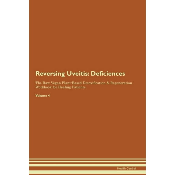 Reversing Uveitis: Deficiencies The Raw Vegan Plant-Based Detoxification & Regeneration Workbook for Healing Patient, (Paperback)