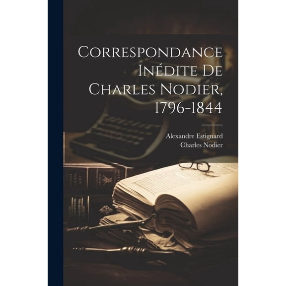 Correspondance Inédite De Charles Nodier, 1796-1844 (Paperback)