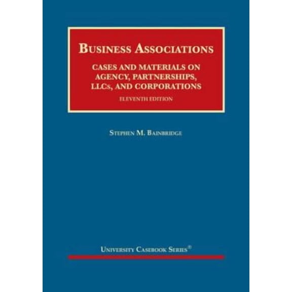 Business Associations, Cases and Materials on Agency, Partnerships, LLCs, and Corporations(University Casebook Series)