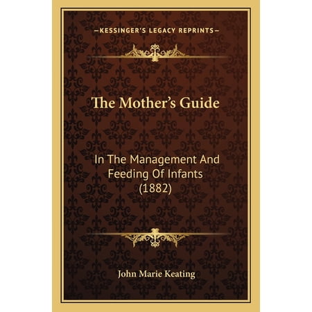 The Mother's Guide : In The Management And Feeding Of Infants (1882) (Paperback)