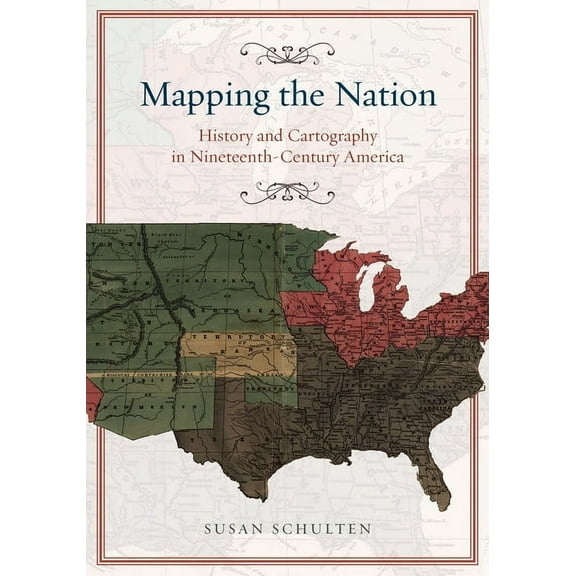 Mapping the Nation: History and Cartography in Nineteenth-Century America, (Paperback)